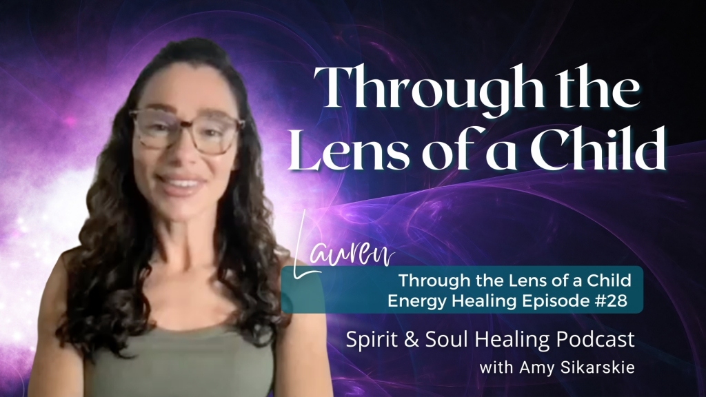 28. Through the Lens of a Child – Lauren’s Energy Healing & Messages