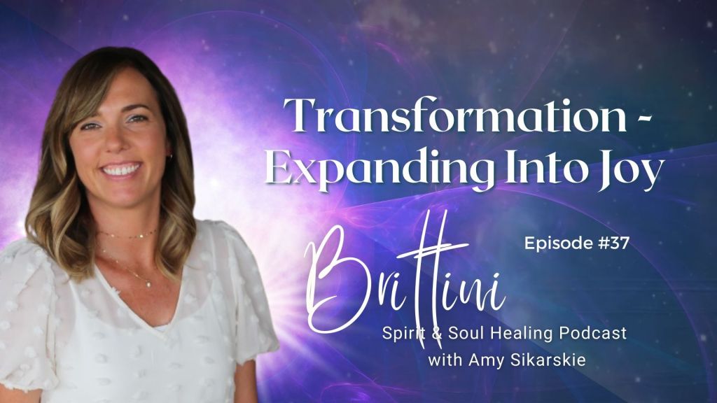 37. Transformation – Expanding Into Joy – Brittini’s Healing Session Updates